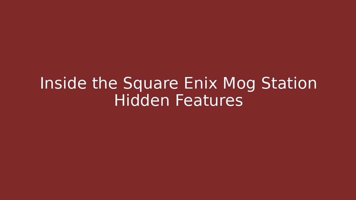Inside the Square Enix Mog Station Hidden Features