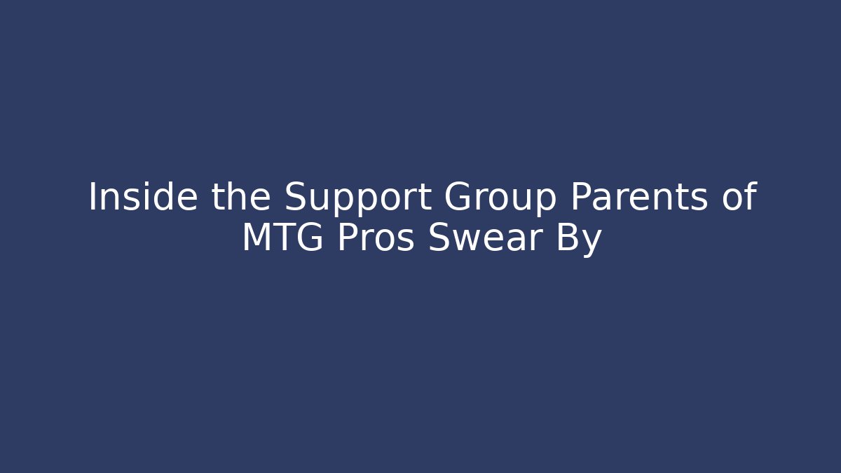 Inside the Support Group Parents of MTG Pros Swear By
