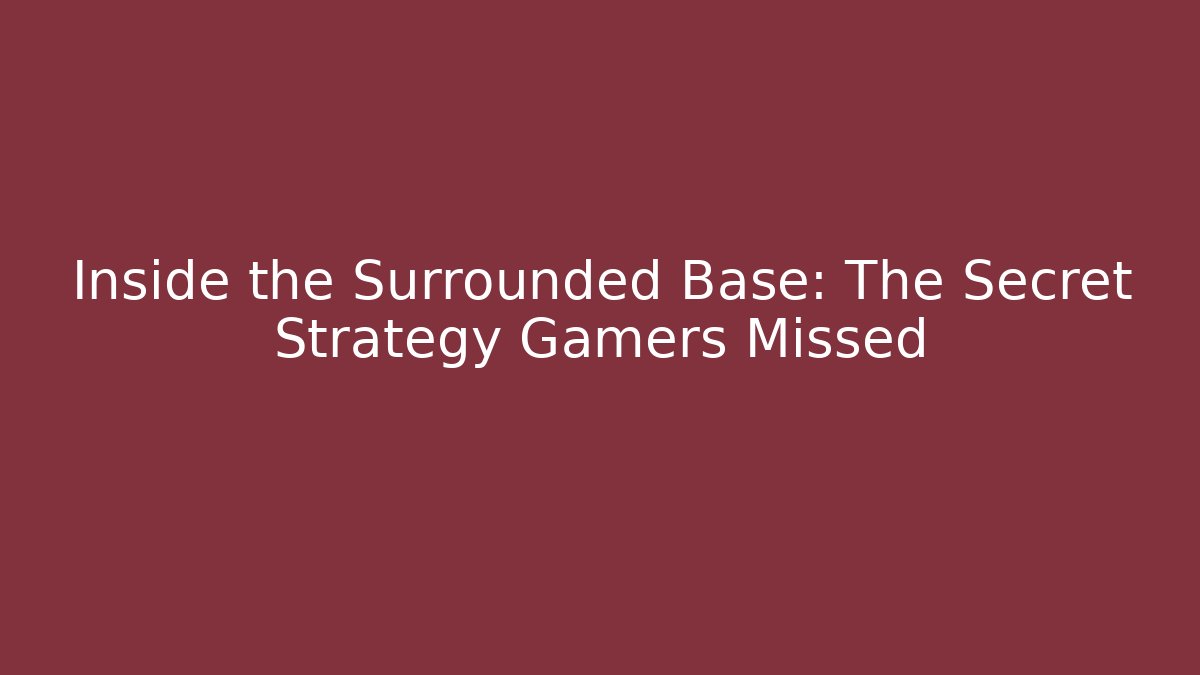 Inside the Surrounded Base: The Secret Strategy Gamers Missed