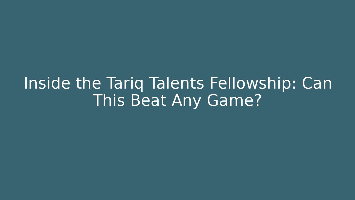 Inside the Tariq Talents Fellowship: Can This Beat Any Game?
