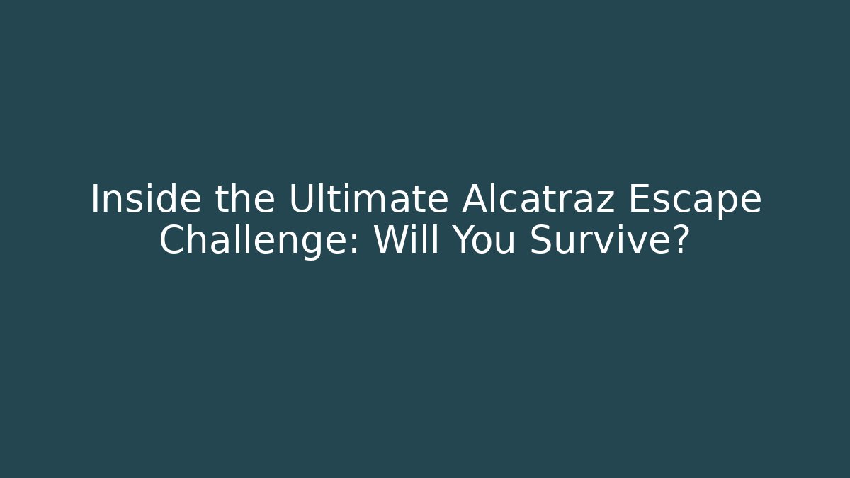 Inside the Ultimate Alcatraz Escape Challenge: Will You Survive?