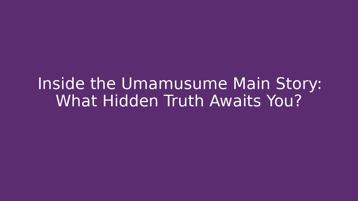 Inside the Umamusume Main Story: What Hidden Truth Awaits You?