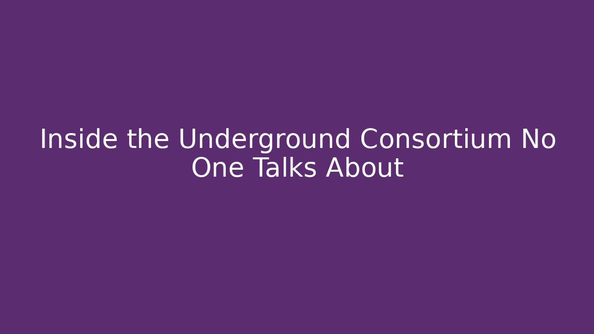 Inside the Underground Consortium No One Talks About