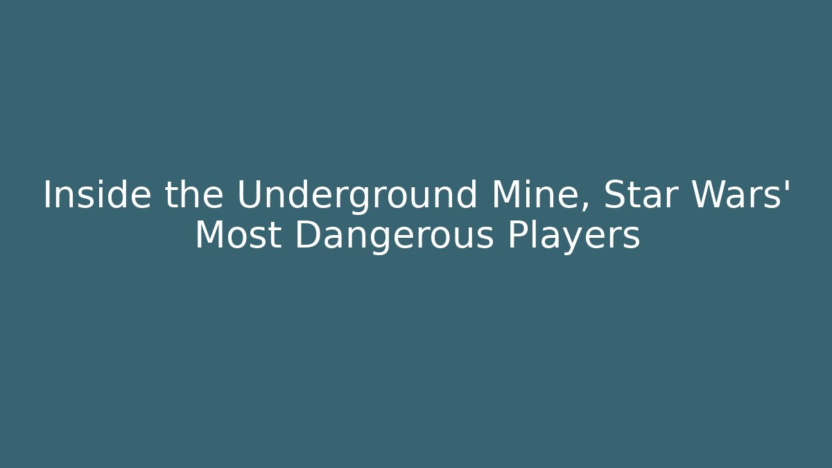 Inside the Underground Mine, Star Wars' Most Dangerous Players