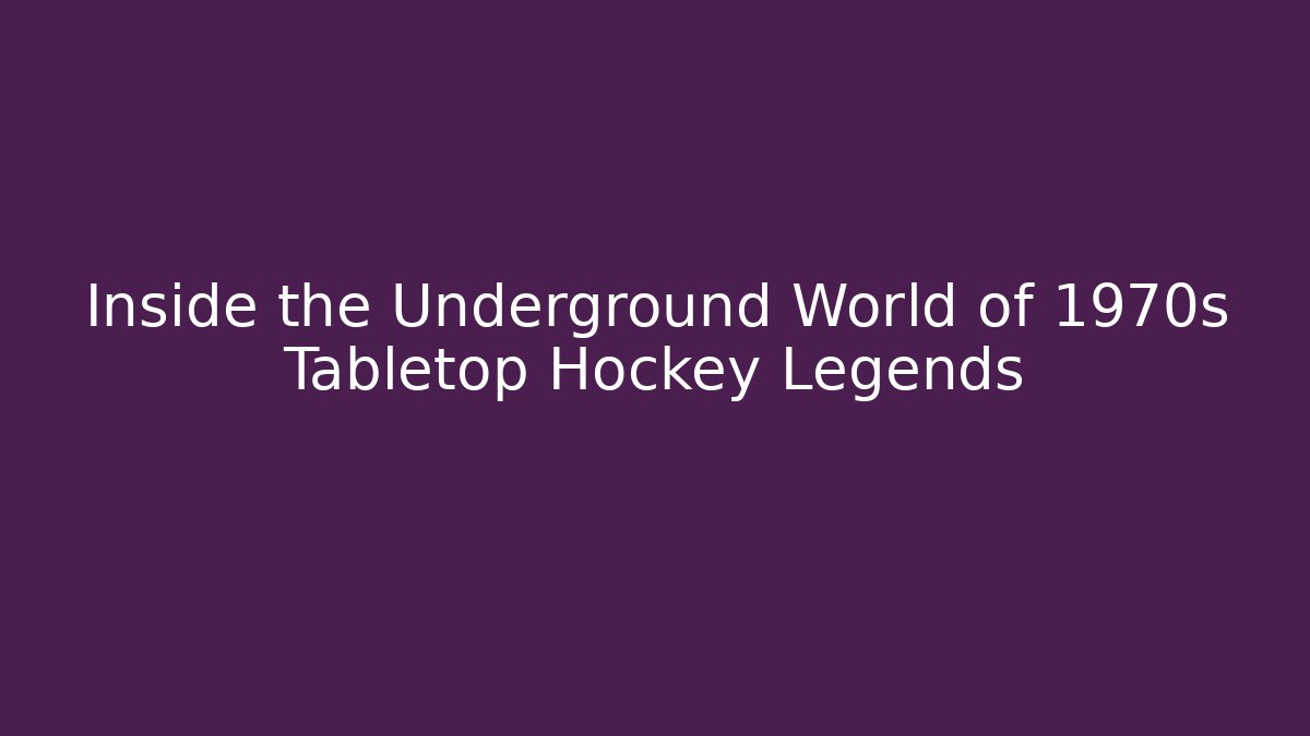 Inside the Underground World of 1970s Tabletop Hockey Legends