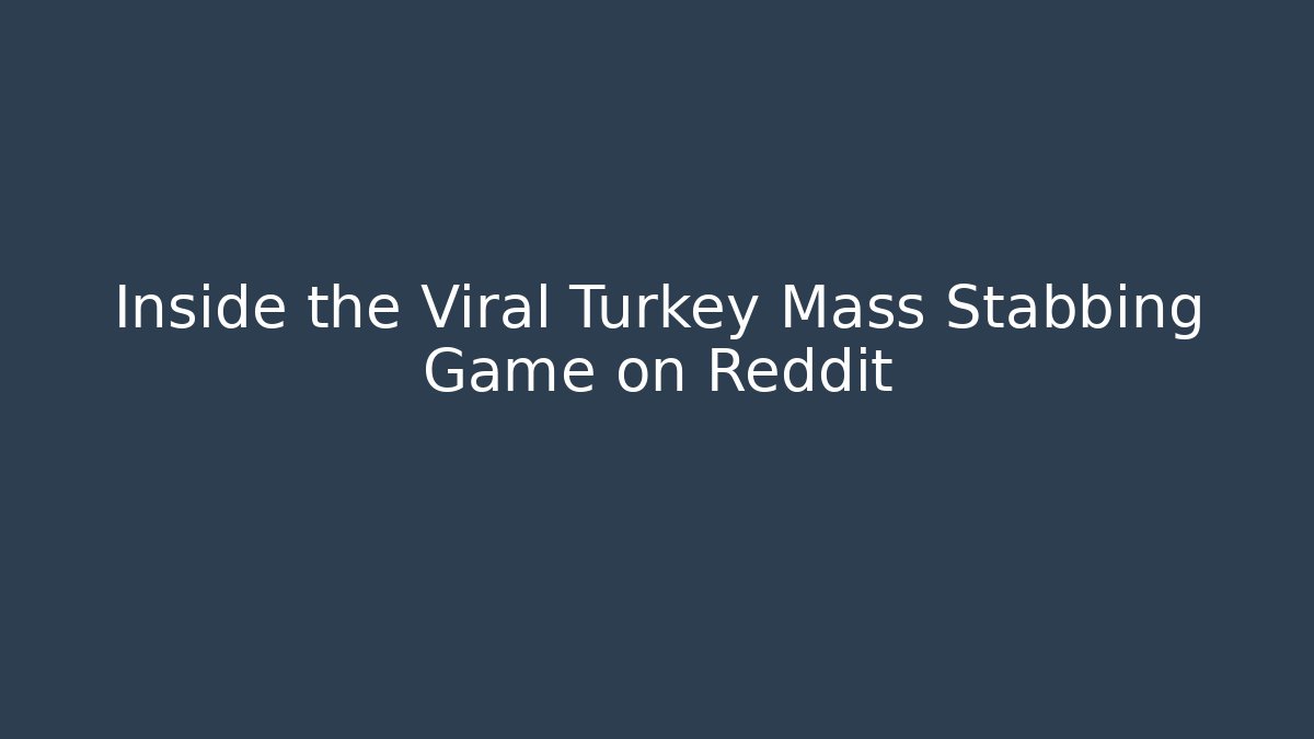 Inside the Viral Turkey Mass Stabbing Game on Reddit