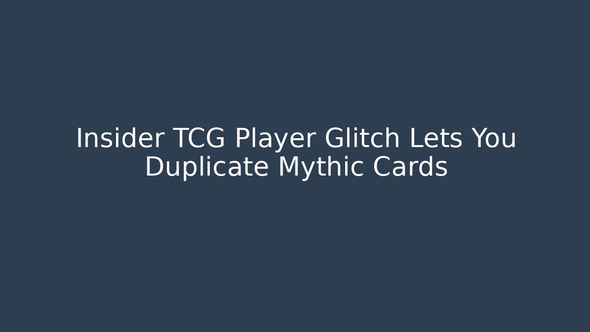 Insider TCG Player Glitch Lets You Duplicate Mythic Cards