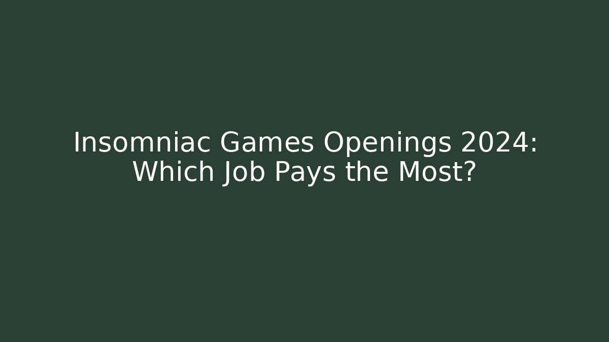 Insomniac Games Openings 2024: Which Job Pays the Most?