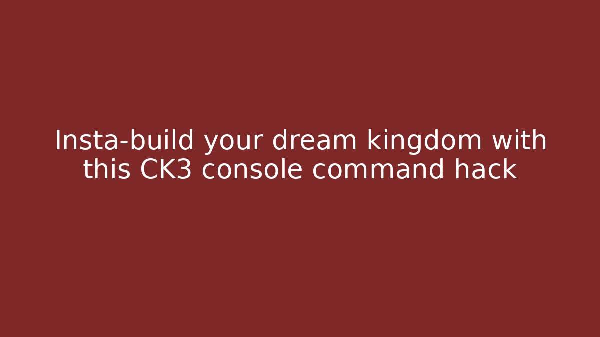 Insta-build your dream kingdom with this CK3 console command hack