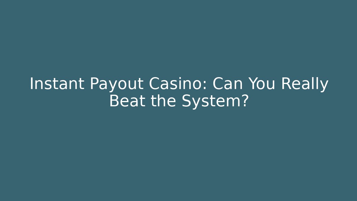 Instant Payout Casino: Can You Really Beat the System?