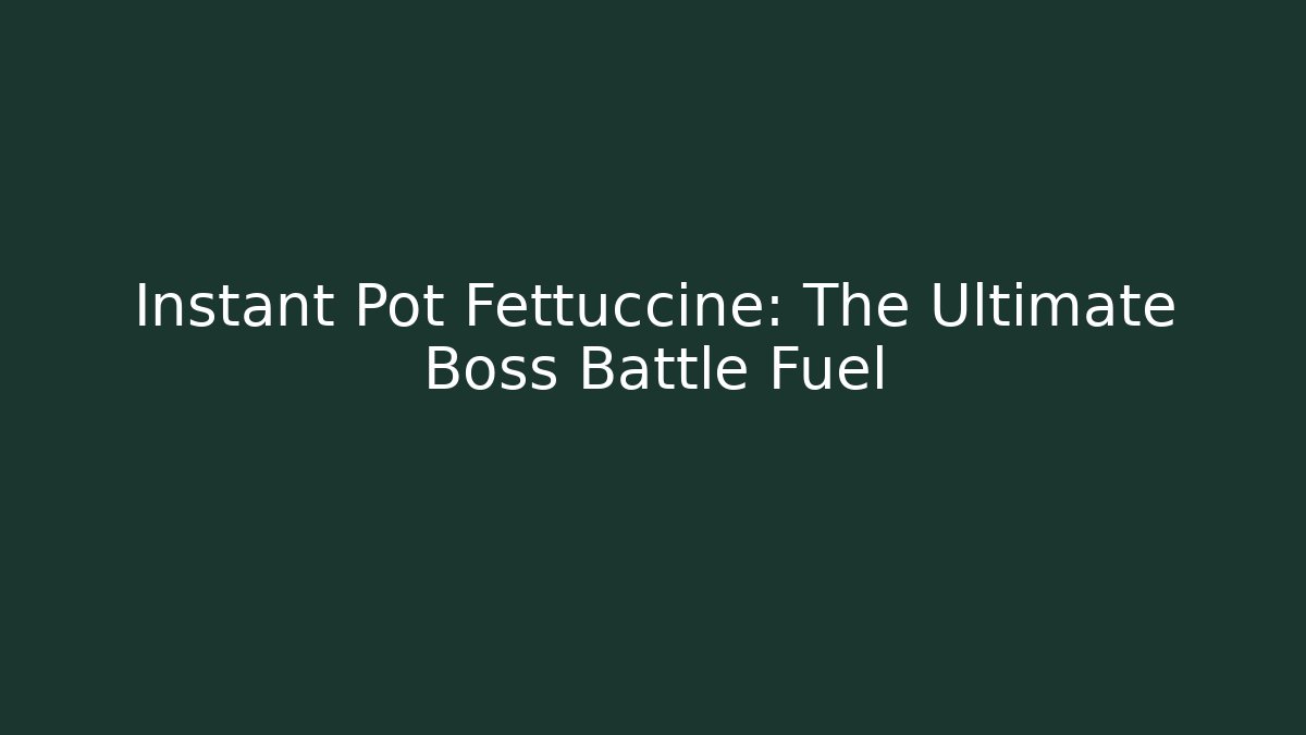 Instant Pot Fettuccine: The Ultimate Boss Battle Fuel - Celivion