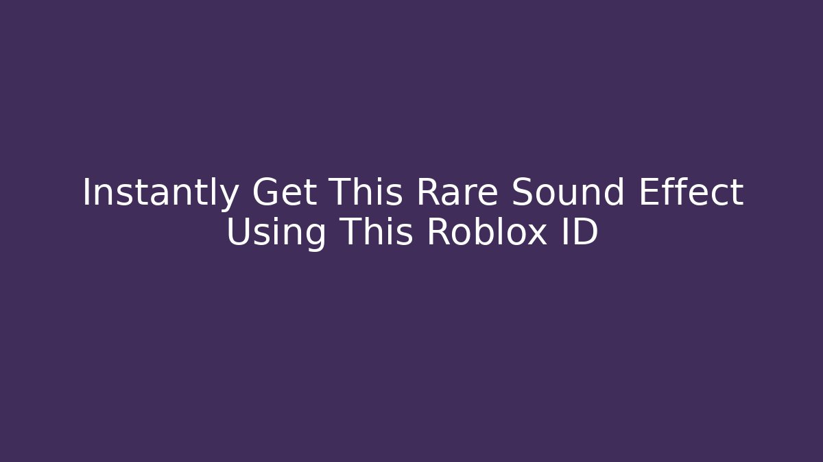 Instantly Get This Rare Sound Effect Using This Roblox ID
