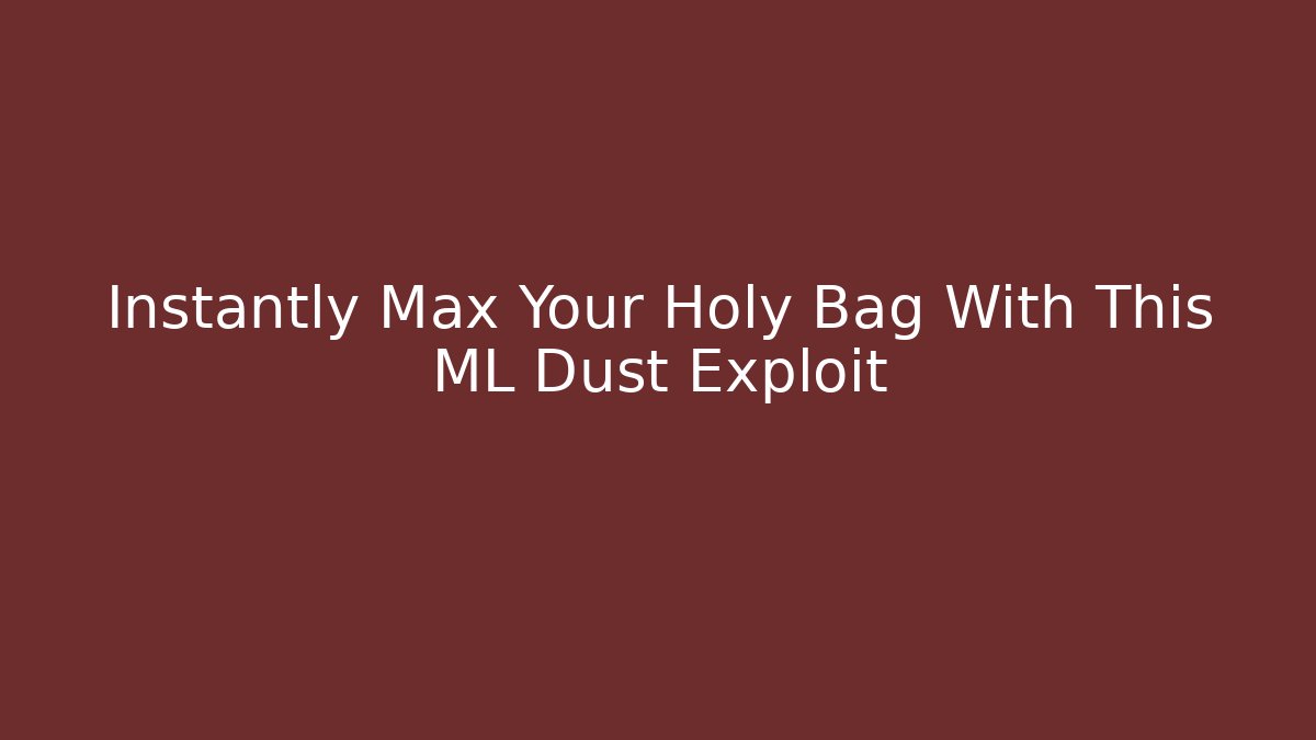 Instantly Max Your Holy Bag With This ML Dust Exploit