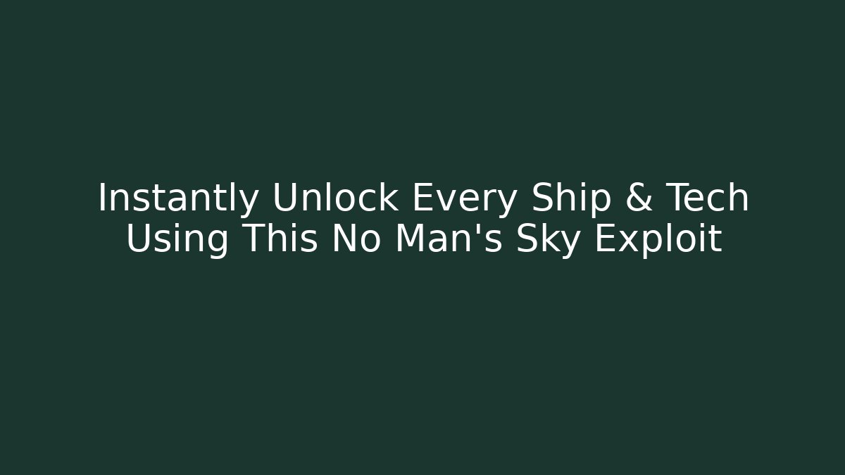 Instantly Unlock Every Ship & Tech Using This No Man's Sky Exploit - Celivion