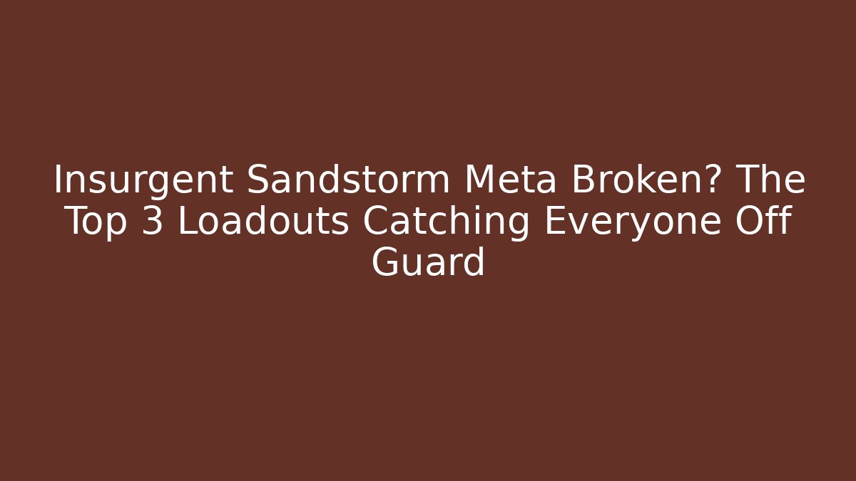 Insurgent Sandstorm Meta Broken? The Top 3 Loadouts Catching Everyone Off Guard