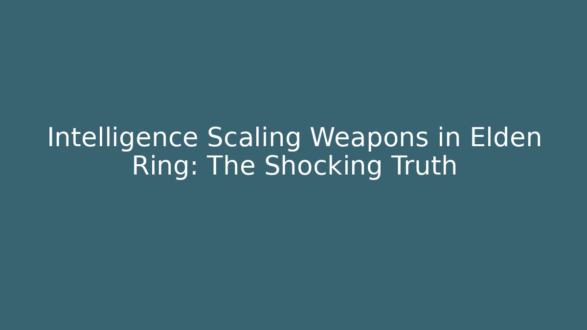 Intelligence Scaling Weapons in Elden Ring: The Shocking Truth - Celivion