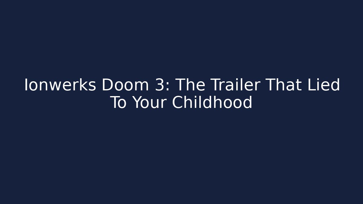 Ionwerks Doom 3: The Trailer That Lied To Your Childhood