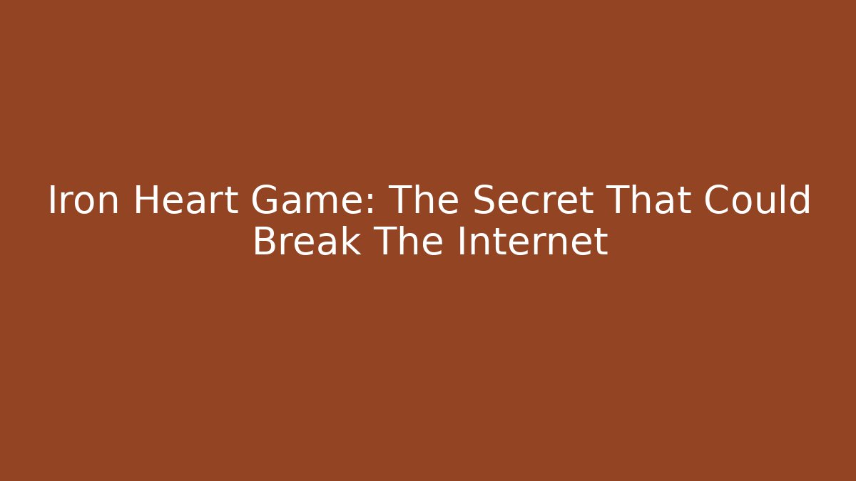 Iron Heart Game: The Secret That Could Break The Internet