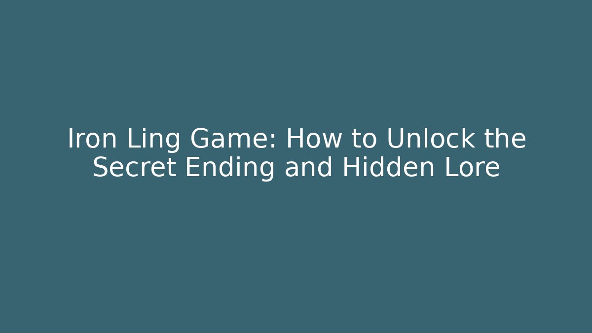 Iron Ling Game: How to Unlock the Secret Ending and Hidden Lore