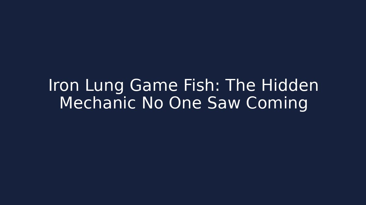 Iron Lung Game Fish: The Hidden Mechanic No One Saw Coming
