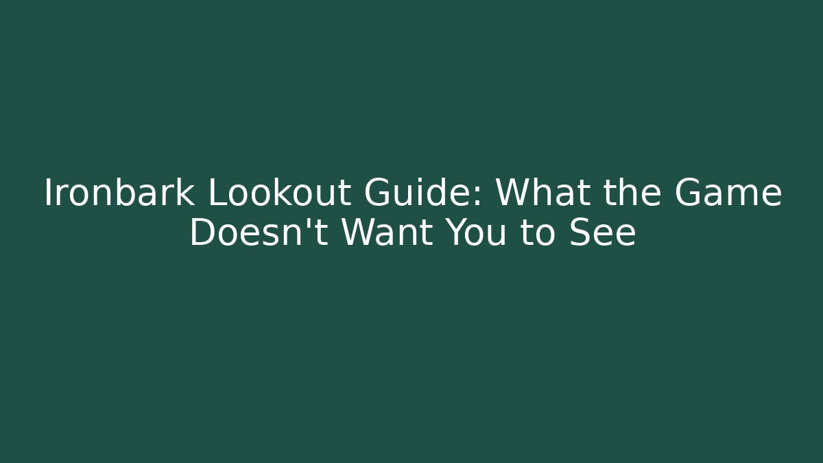 Ironbark Lookout Guide: What the Game Doesn't Want You to See