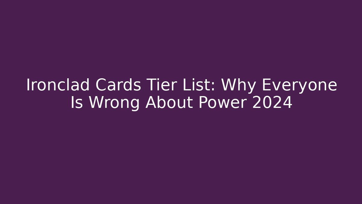 Ironclad Cards Tier List: Why Everyone Is Wrong About Power 2024