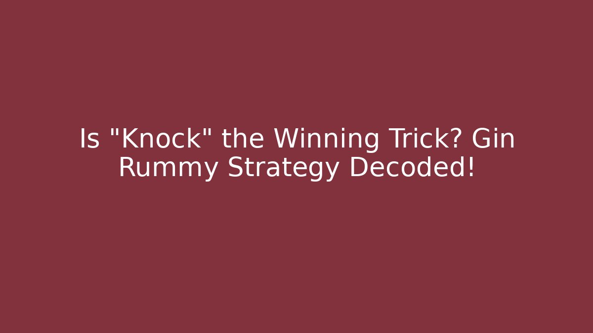 Is "Knock" the Winning Trick? Gin Rummy Strategy Decoded! - Celivion