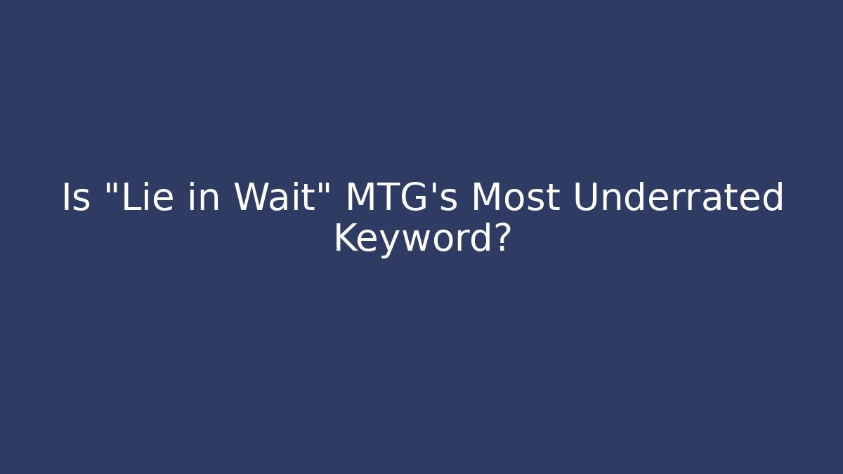 Is "Lie in Wait" MTG's Most Underrated Keyword?