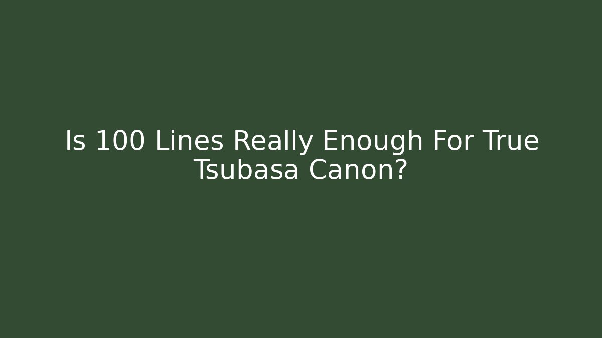 Is 100 Lines Really Enough For True Tsubasa Canon? - Celivion