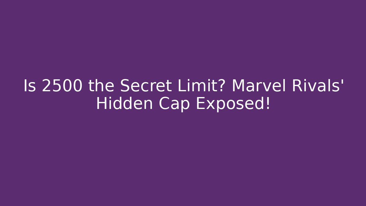 Is 2500 the Secret Limit? Marvel Rivals' Hidden Cap Exposed! - Celivion