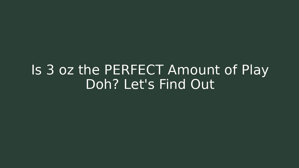 Is 3 oz the PERFECT Amount of Play Doh? Let's Find Out - Celivion