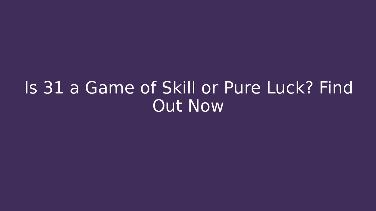 Is 31 a Game of Skill or Pure Luck? Find Out Now