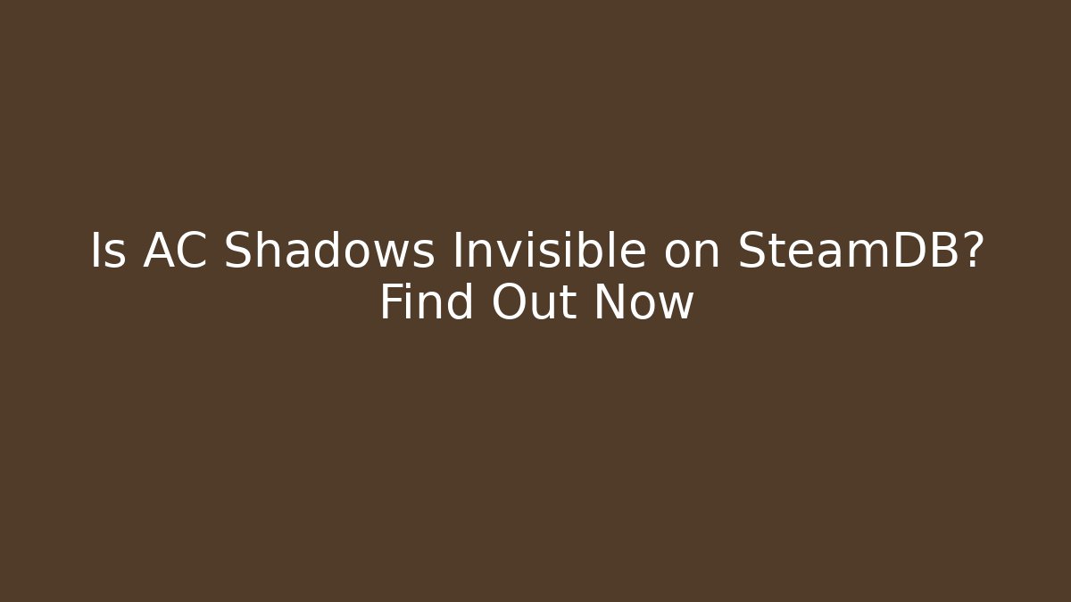 Is AC Shadows Invisible on SteamDB? Find Out Now