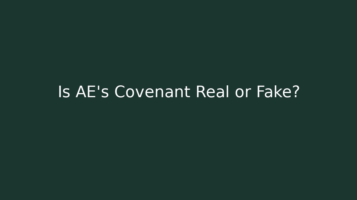 Is AE's Covenant Real or Fake?