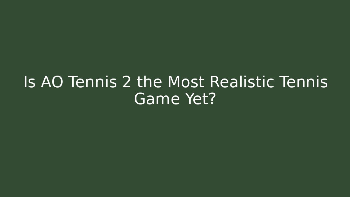 Is AO Tennis 2 the Most Realistic Tennis Game Yet? - Celivion