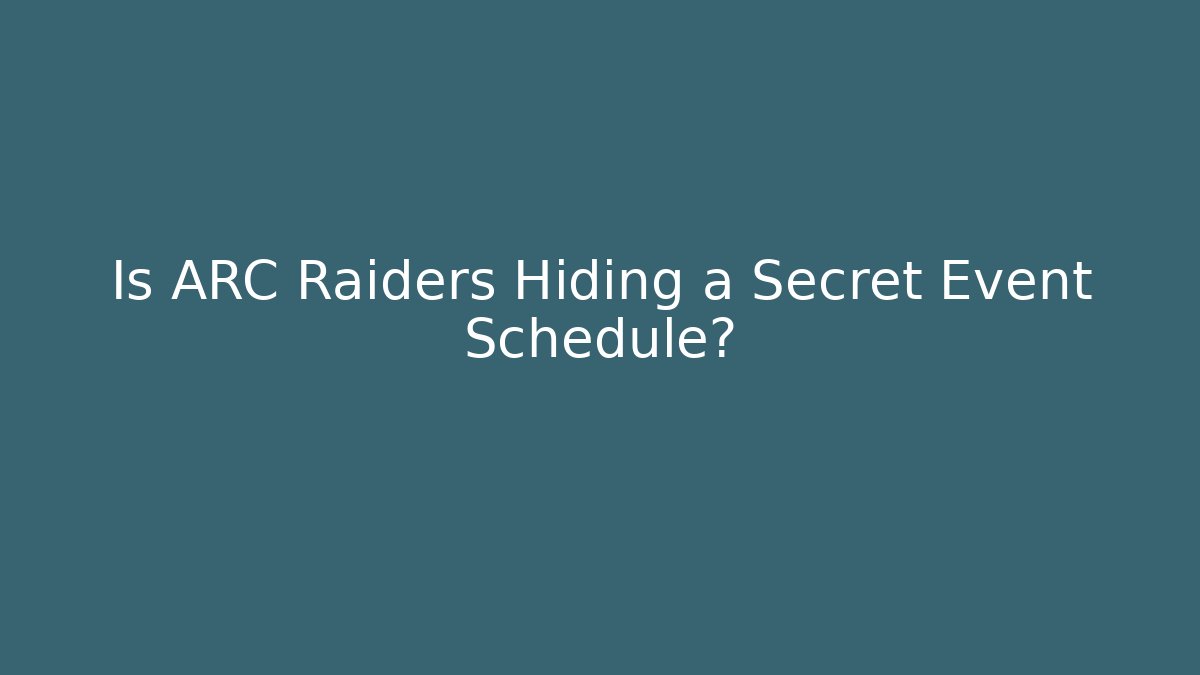 Is ARC Raiders Hiding a Secret Event Schedule?