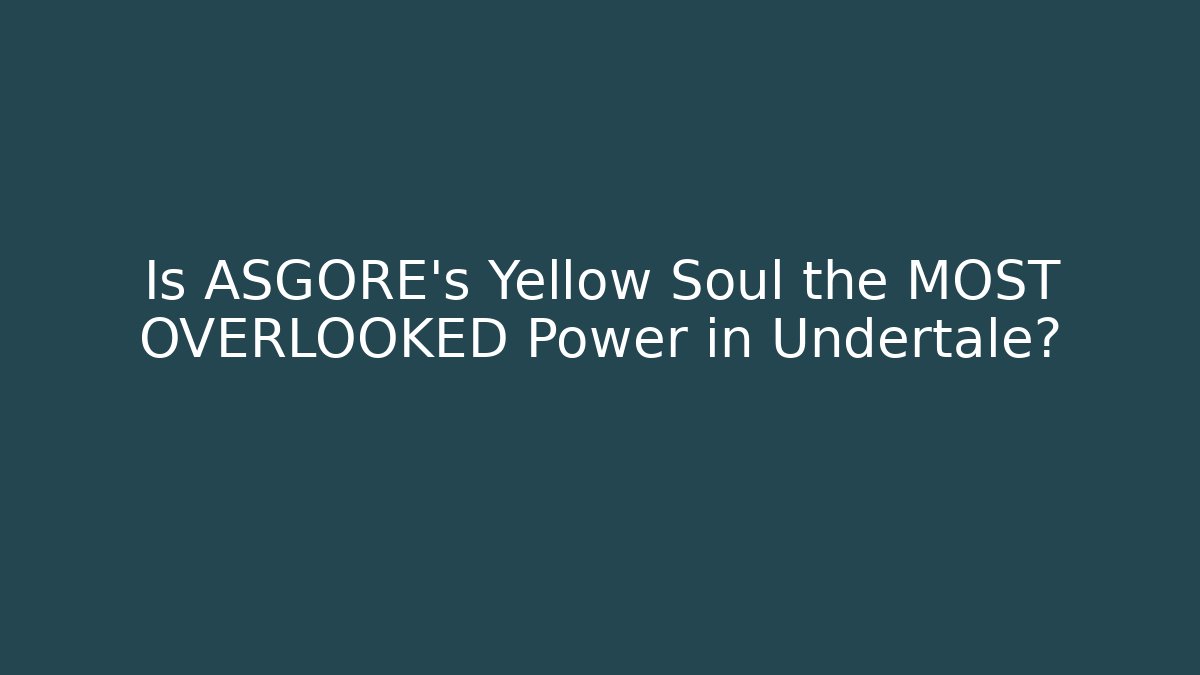 Is ASGORE's Yellow Soul the MOST OVERLOOKED Power in Undertale? - Celivion