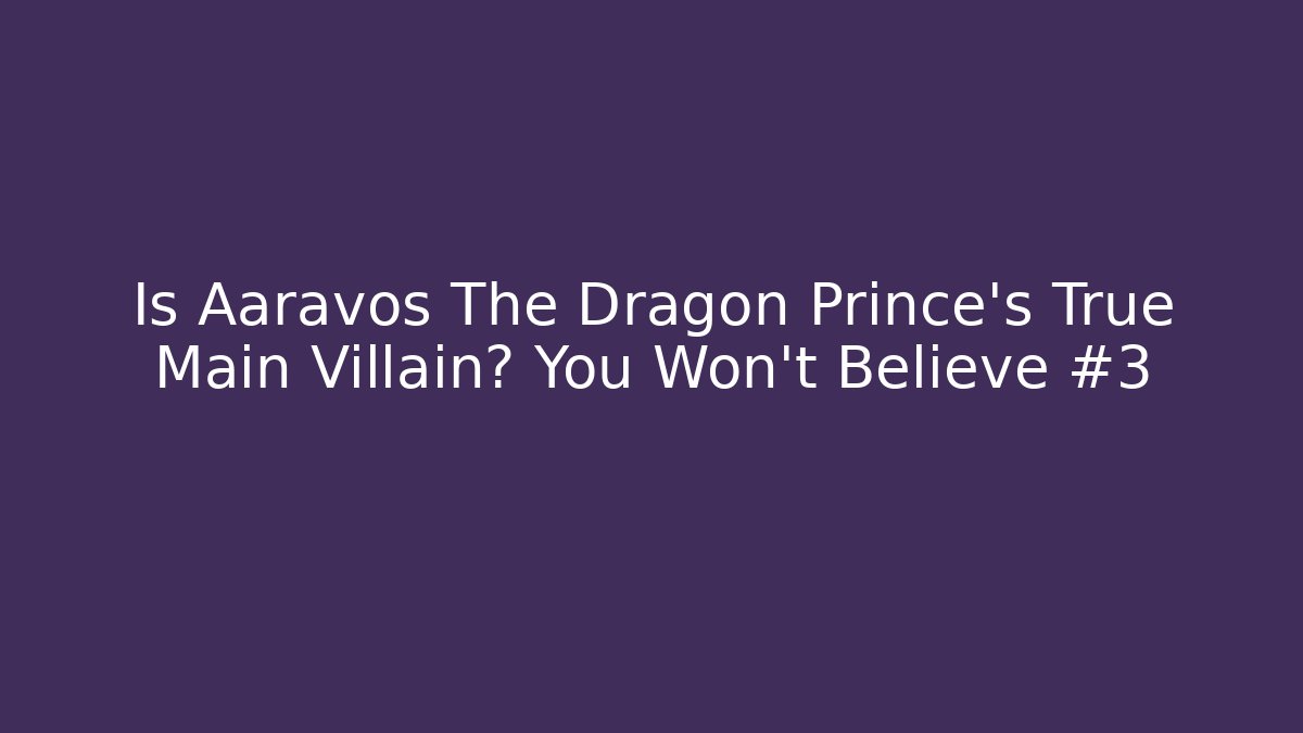 Is Aaravos The Dragon Prince's True Main Villain? You Won't Believe #3