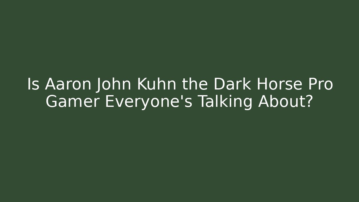 Is Aaron John Kuhn the Dark Horse Pro Gamer Everyone’s Talking About?