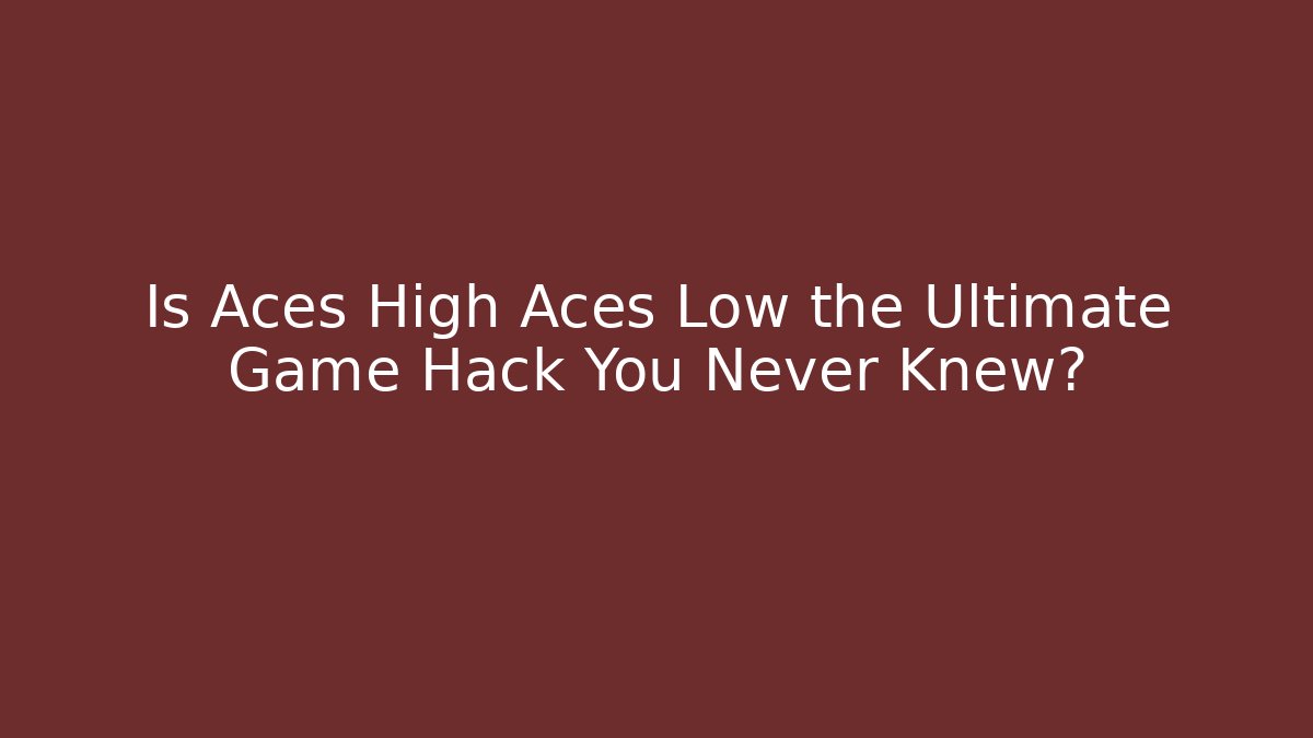 Is Aces High Aces Low the Ultimate Game Hack You Never Knew?