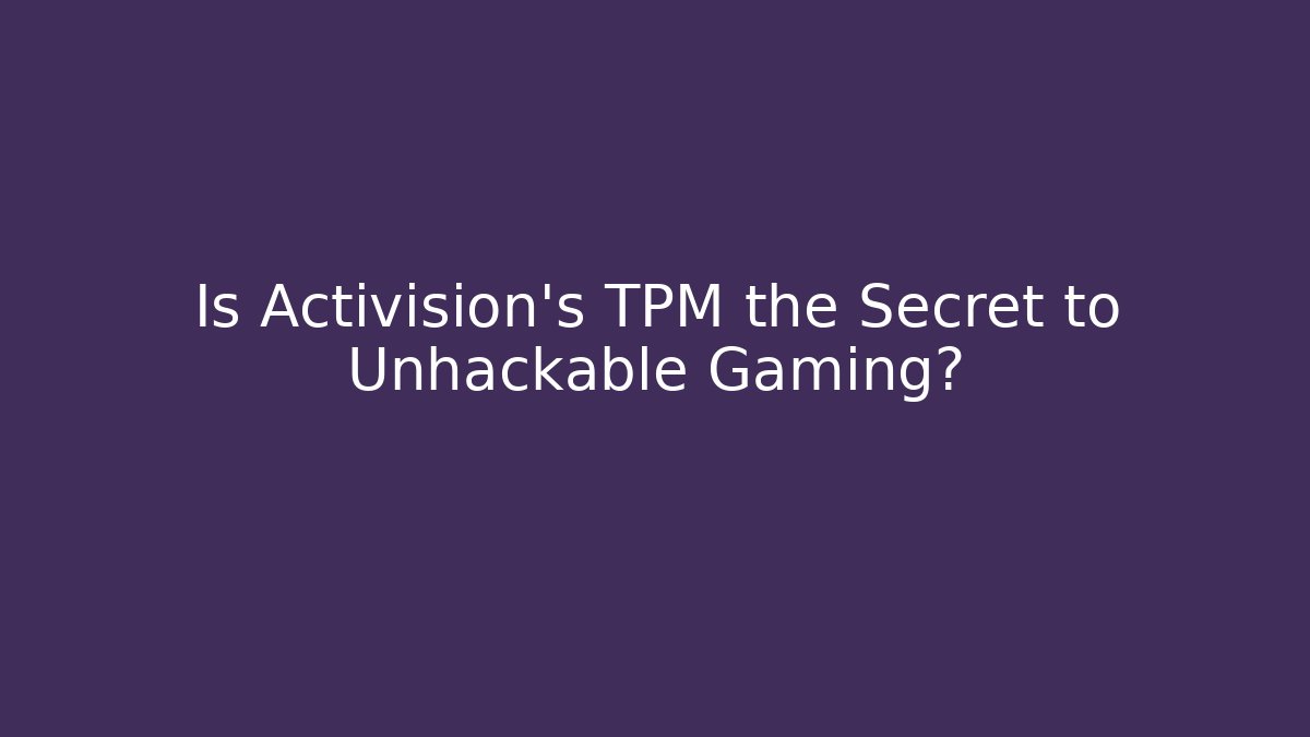 Is Activision's TPM the Secret to Unhackable Gaming?