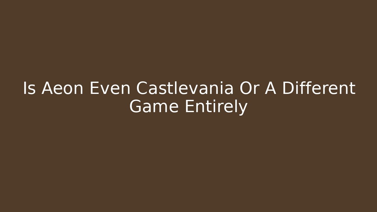 Is Aeon Even Castlevania Or A Different Game Entirely - Celivion