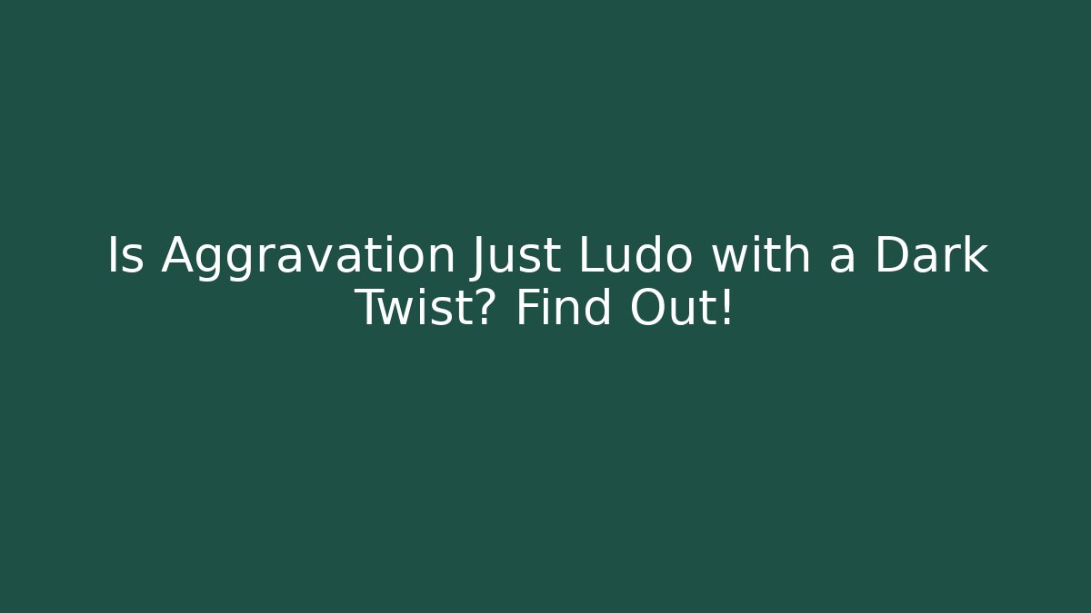 Is Aggravation Just Ludo with a Dark Twist? Find Out!