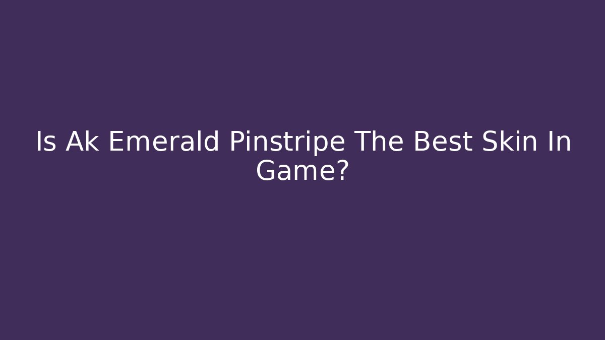 Is Ak Emerald Pinstripe The Best Skin In Game?