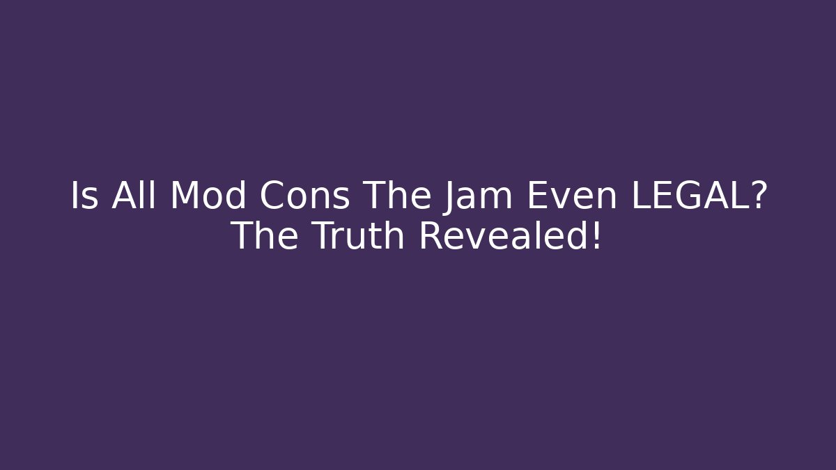 Is All Mod Cons The Jam Even LEGAL? The Truth Revealed!