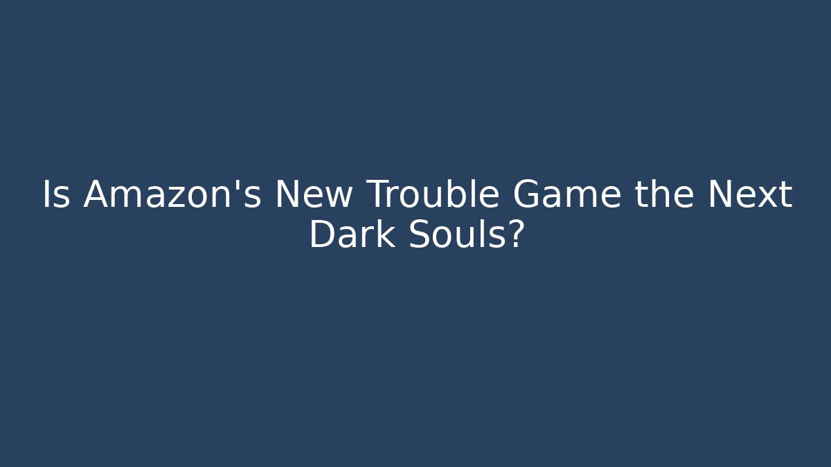 Is Amazon's New Trouble Game the Next Dark Souls?