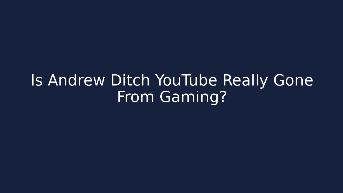 Is Andrew Ditch YouTube Really Gone From Gaming?