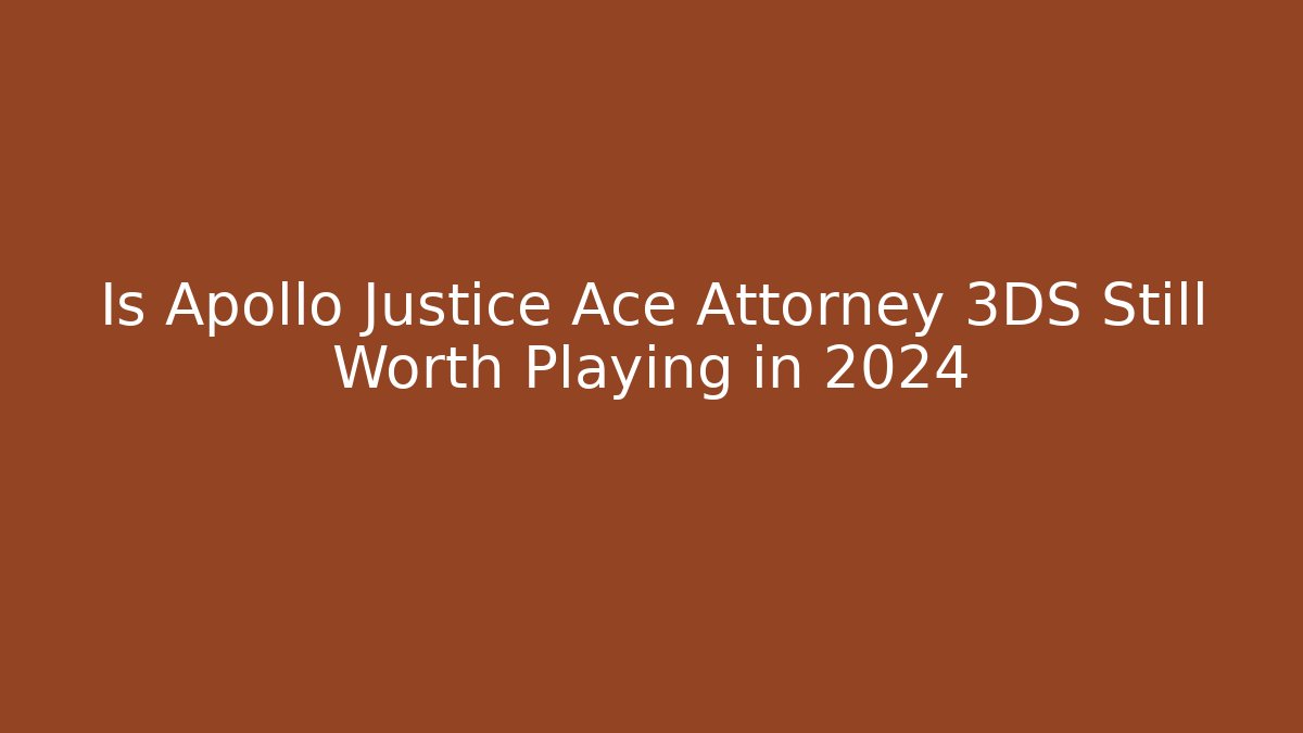 Is Apollo Justice Ace Attorney 3DS Still Worth Playing in 2024 - Celivion