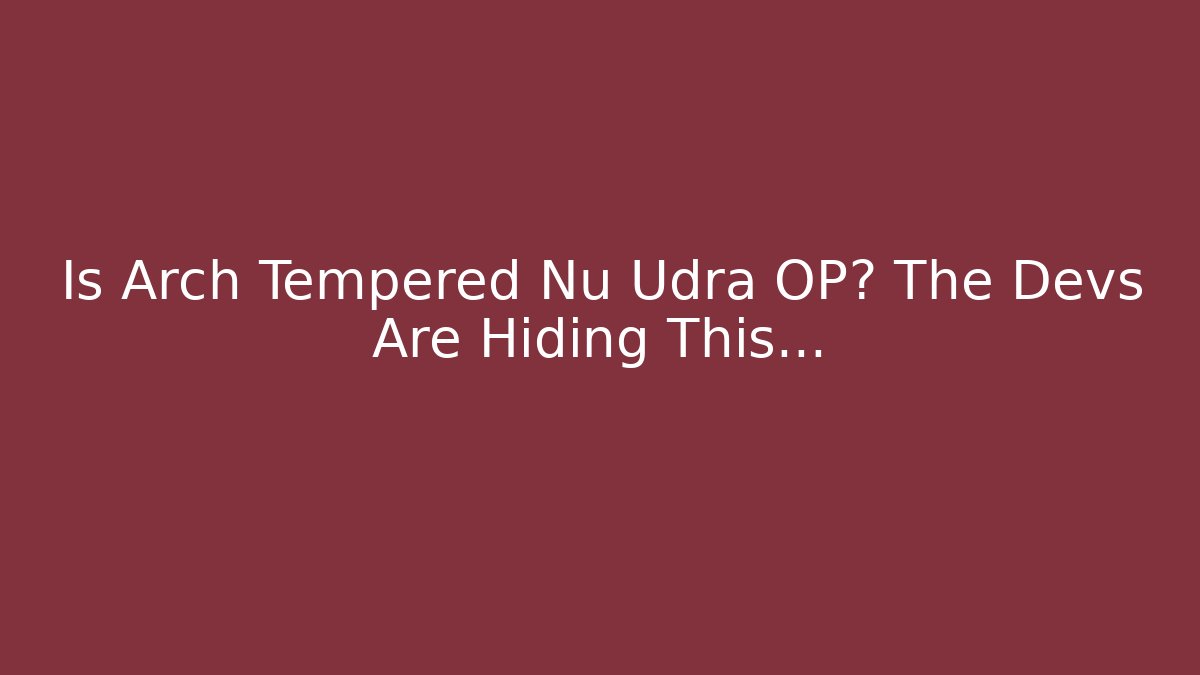 Is Arch Tempered Nu Udra OP? The Devs Are Hiding This... - Celivion