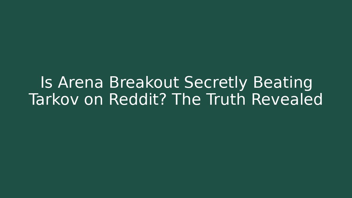 Is Arena Breakout Secretly Beating Tarkov on Reddit? The Truth Revealed